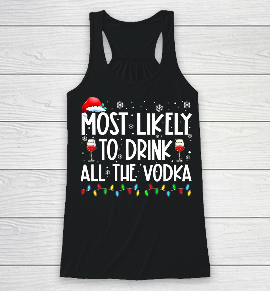 Most Likely To Drink All The Vodka Funny Family Christmas Racerback Tank