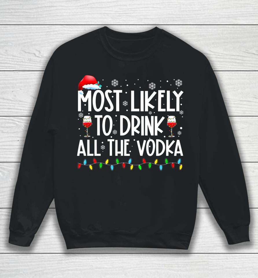 Most Likely To Drink All The Vodka Funny Family Christmas Sweatshirt