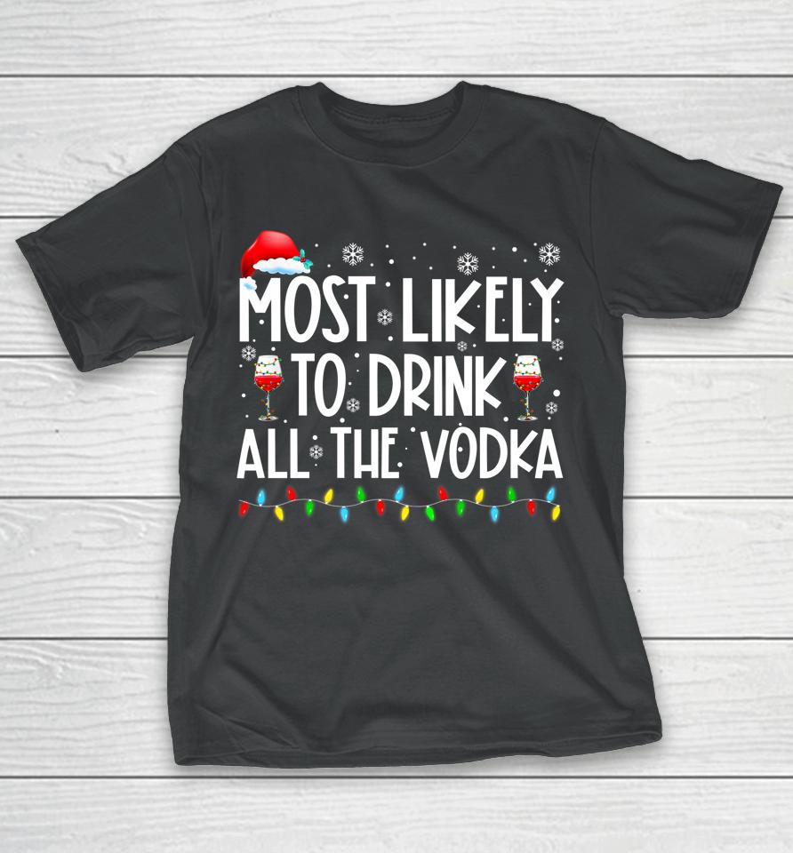 Most Likely To Drink All The Vodka Funny Family Christmas T-Shirt