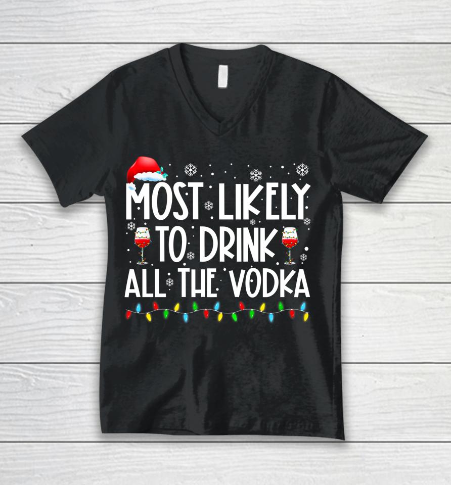 Most Likely To Drink All The Vodka Funny Family Christmas Unisex V-Neck T-Shirt
