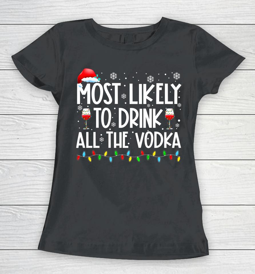Most Likely To Drink All The Vodka Funny Family Christmas Women T-Shirt