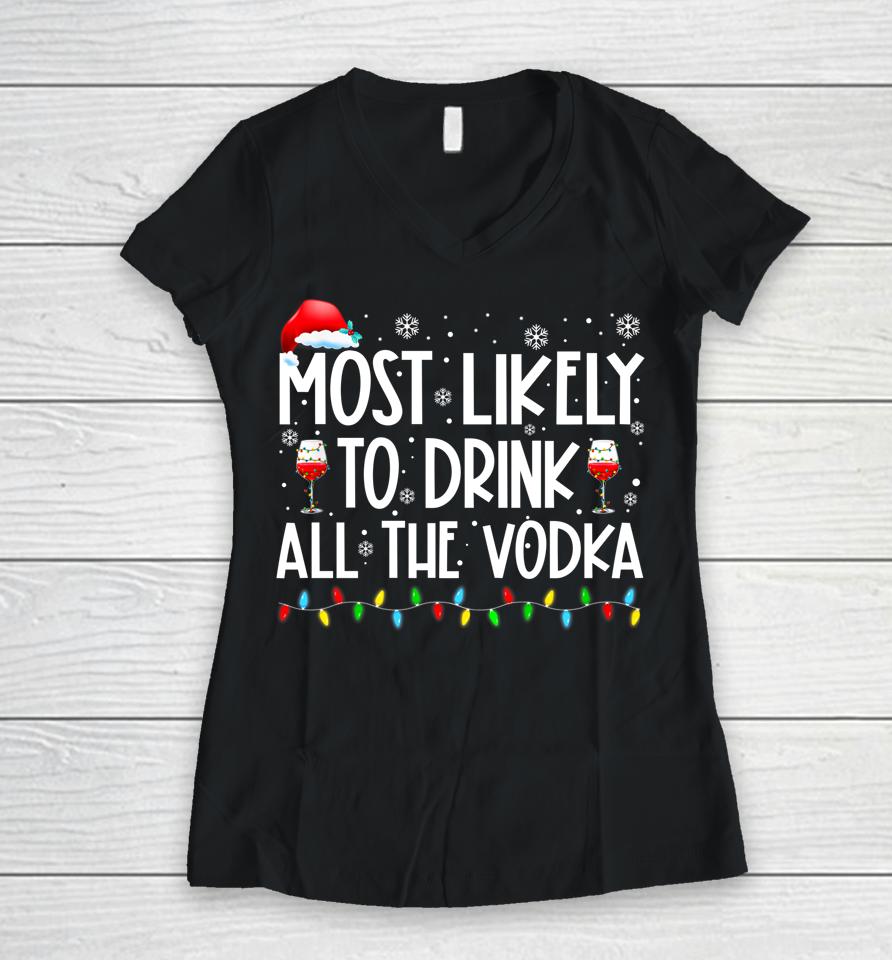 Most Likely To Drink All The Vodka Funny Family Christmas Women V-Neck T-Shirt