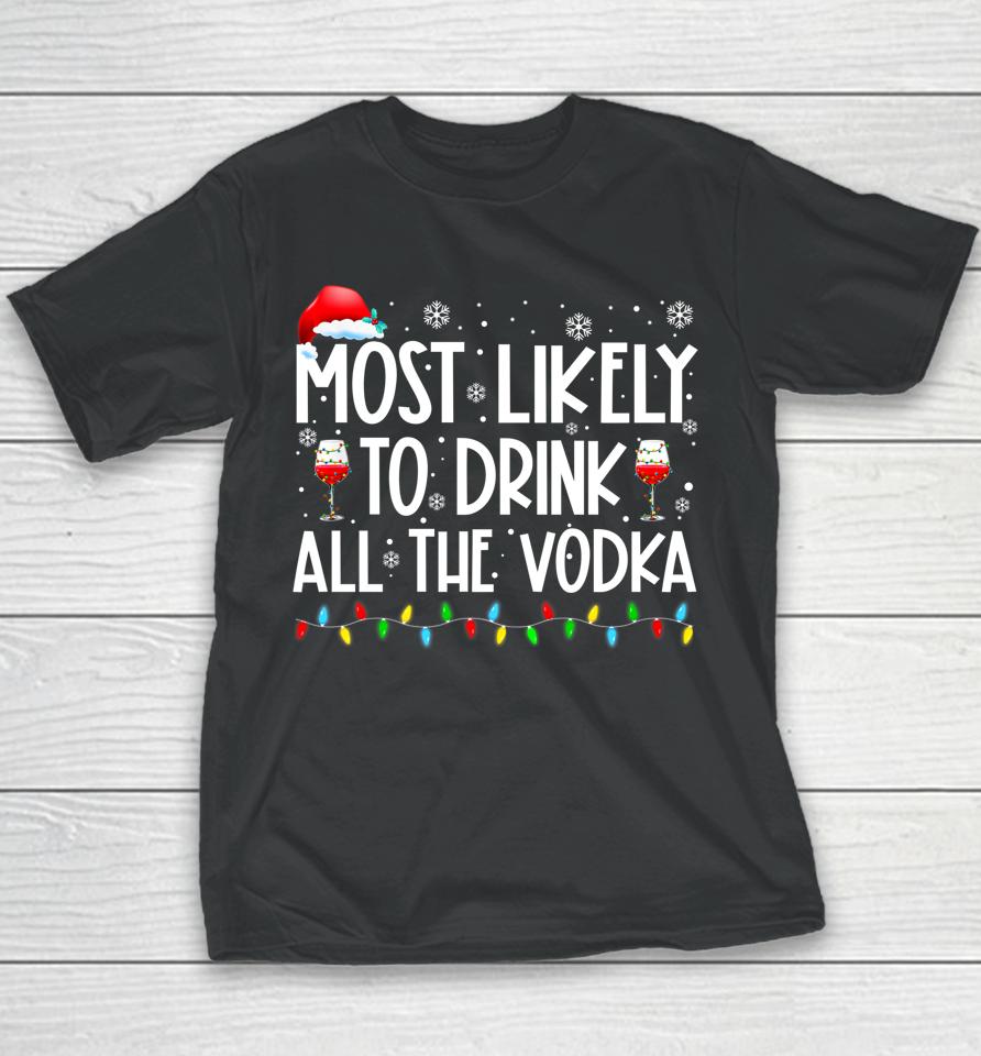 Most Likely To Drink All The Vodka Funny Family Christmas Youth T-Shirt