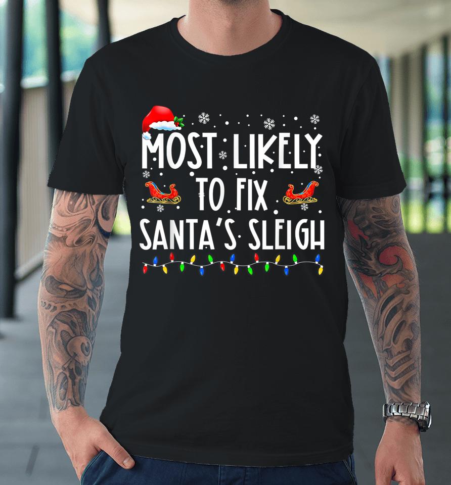 Most Likely To Fix Santa Sleigh Christmas Believe Santa Premium T-Shirt