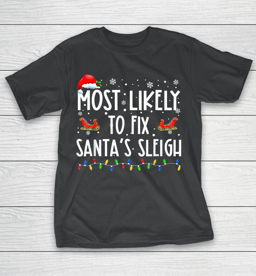 Most Likely To Fix Santa Sleigh Christmas Believe Santa T-Shirt