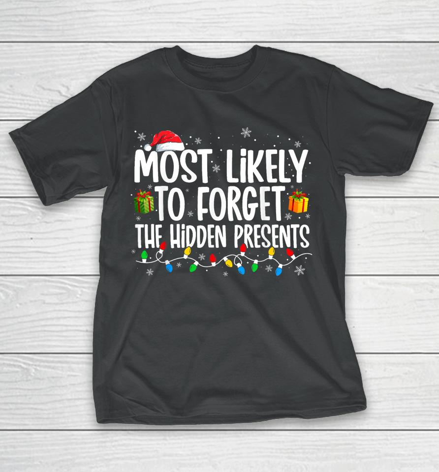 Most Likely To Forget Where All The Presents Are Hidden Xmas T-Shirt