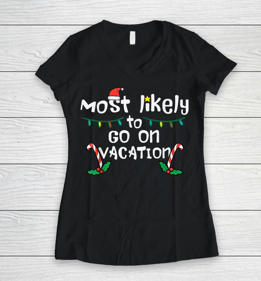 Most Likely To Go On Vacation Christmas Xmas Family Matching Women V-Neck T-Shirt