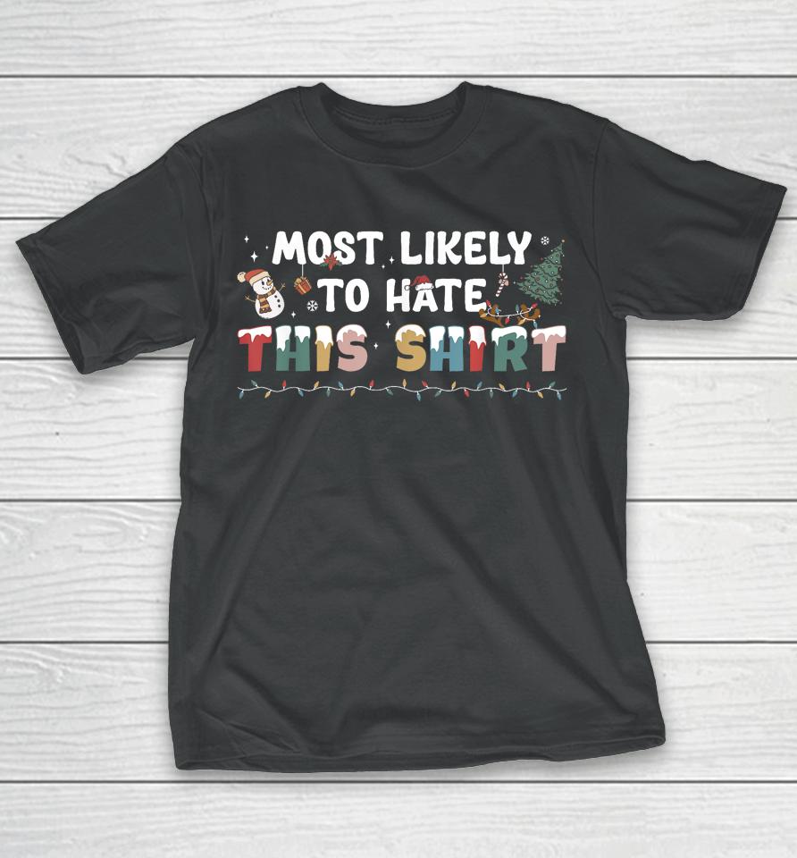 Most Likely To Hate This Shirt Matching Family Christmas T-Shirt