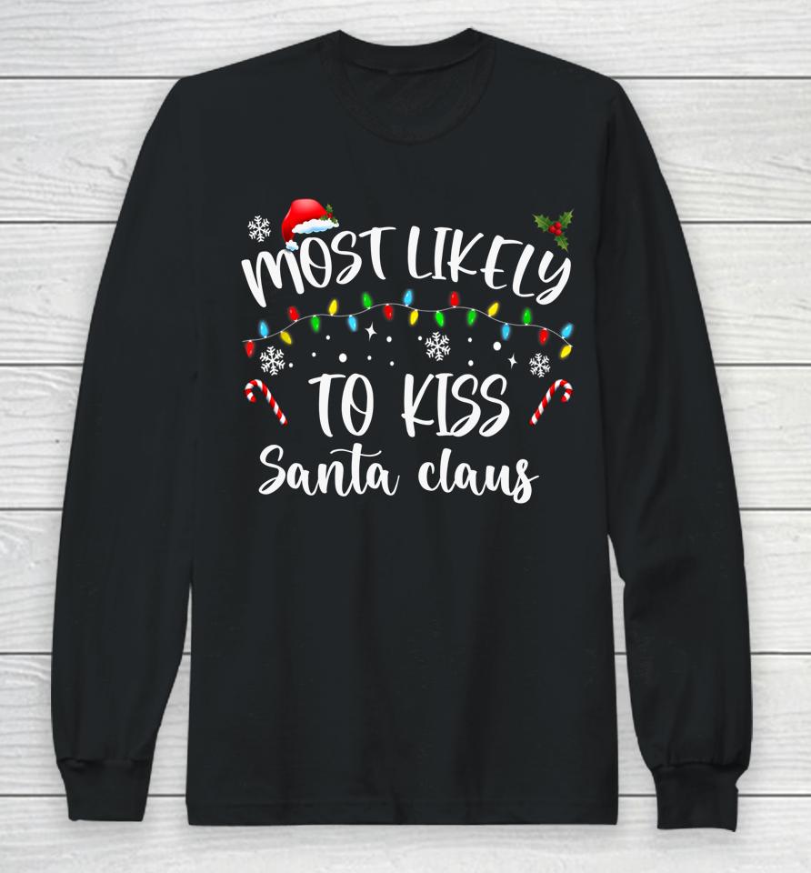 Most Likely To Kiss Santa Claus Family Christmas Long Sleeve T-Shirt