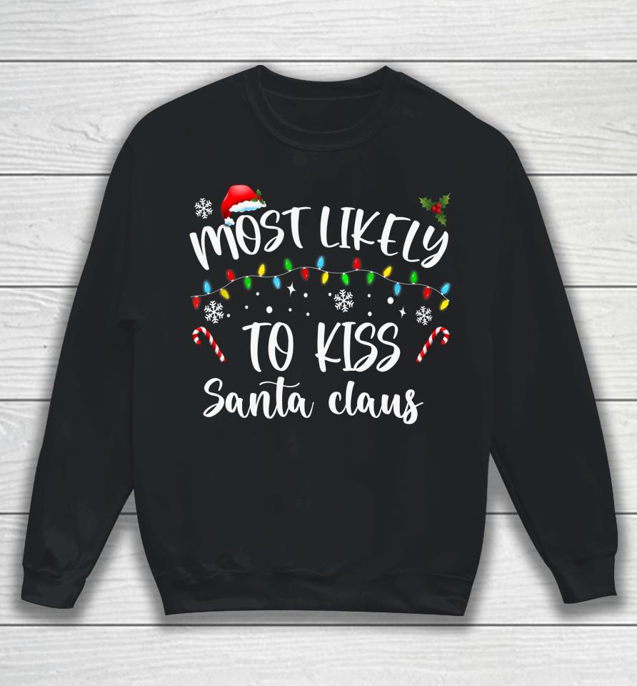 Most Likely To Kiss Santa Claus Family Christmas Sweatshirt