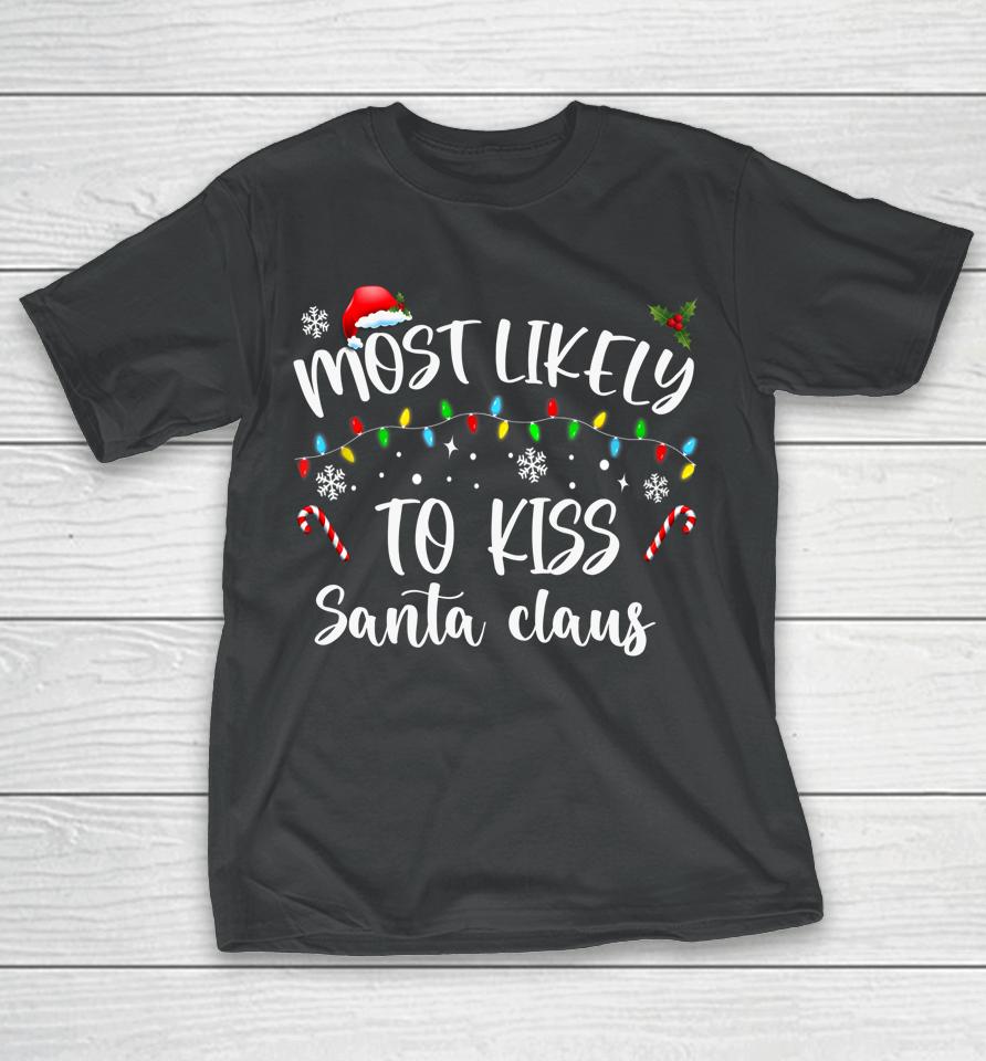 Most Likely To Kiss Santa Claus Family Christmas T-Shirt
