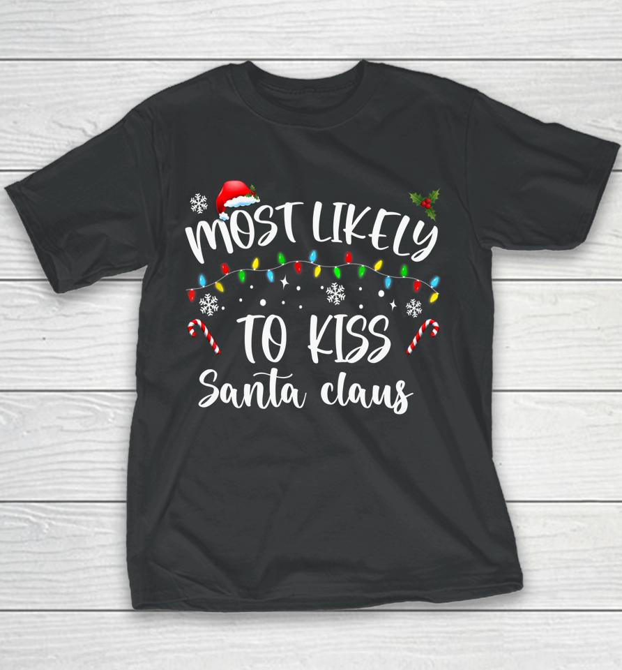 Most Likely To Kiss Santa Claus Family Christmas Youth T-Shirt