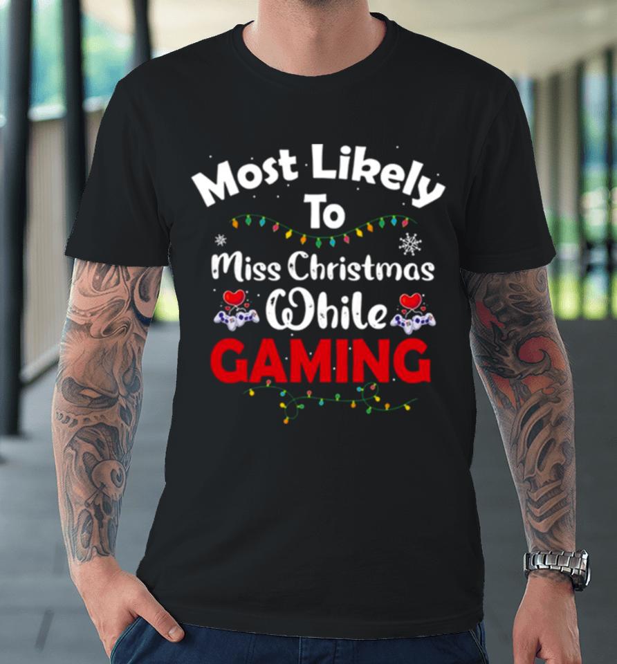 Most Likely To Miss Christmas While Gaming Gamer Lover Premium T-Shirt