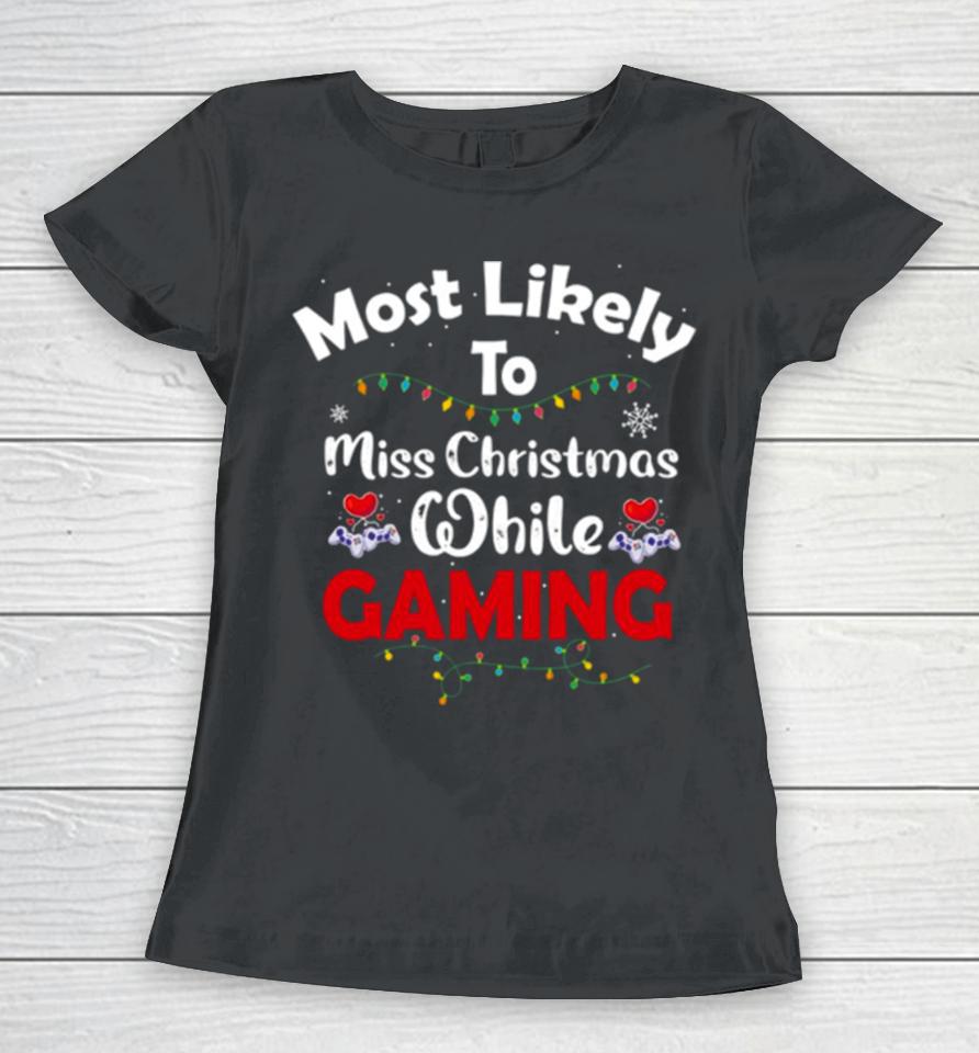 Most Likely To Miss Christmas While Gaming Gamer Lover Women T-Shirt