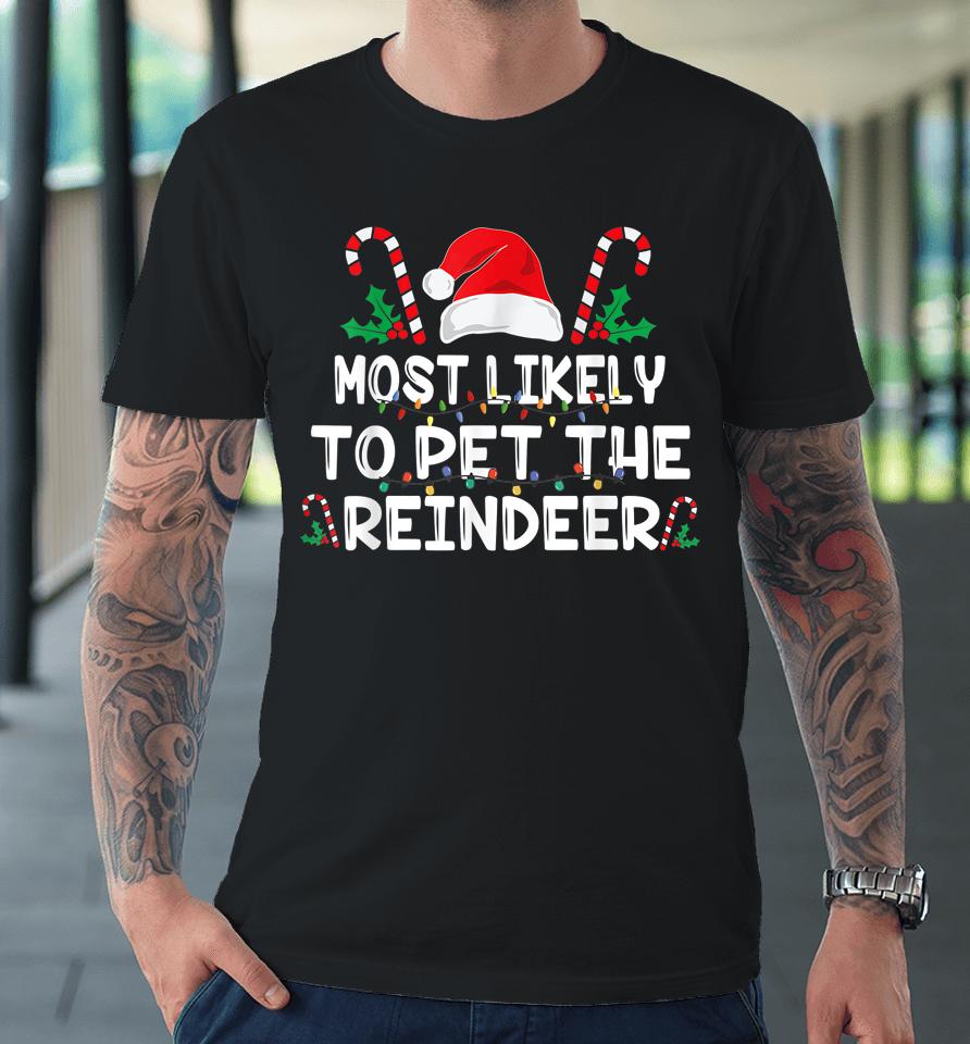 Most Likely To Pet The Reindeer Santa Christmas Family Premium T-Shirt
