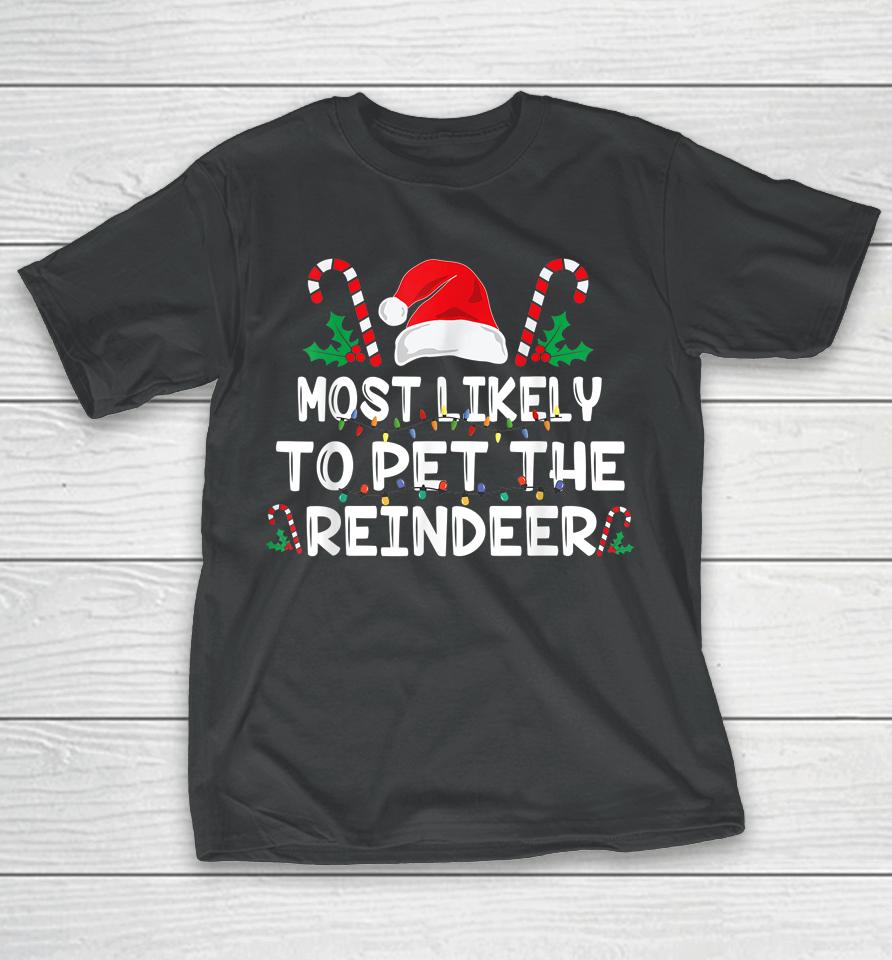 Most Likely To Pet The Reindeer Santa Christmas Family T-Shirt