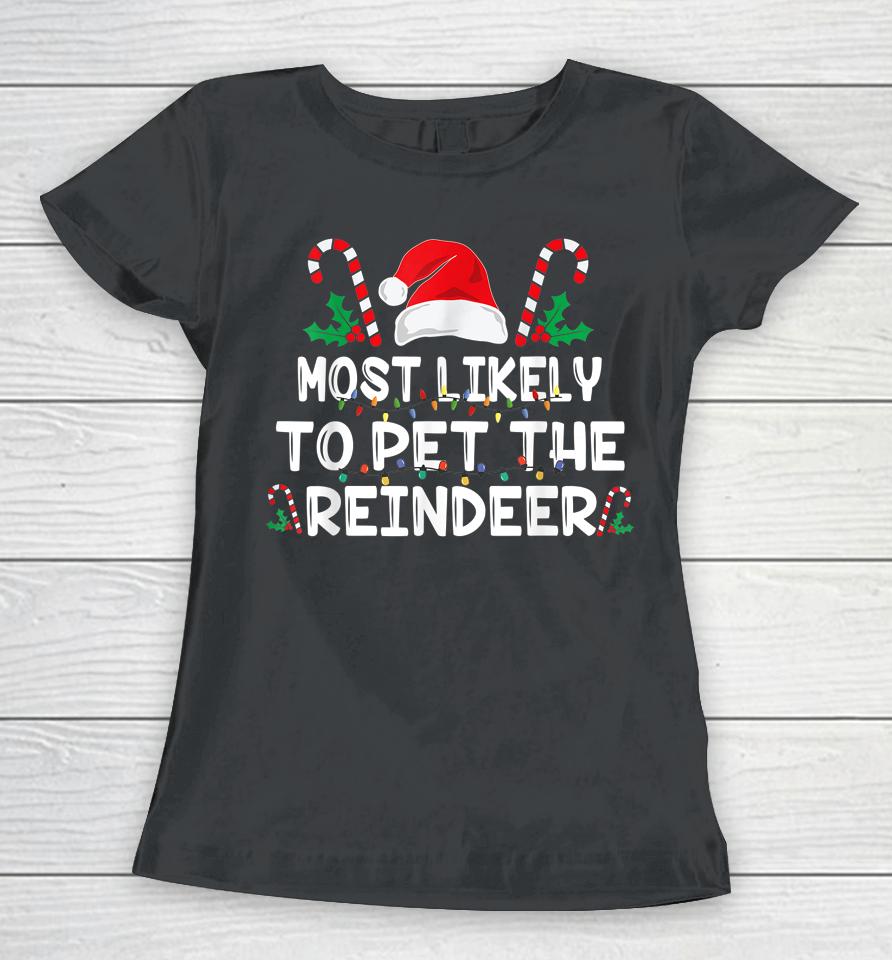 Most Likely To Pet The Reindeer Santa Christmas Family Women T-Shirt