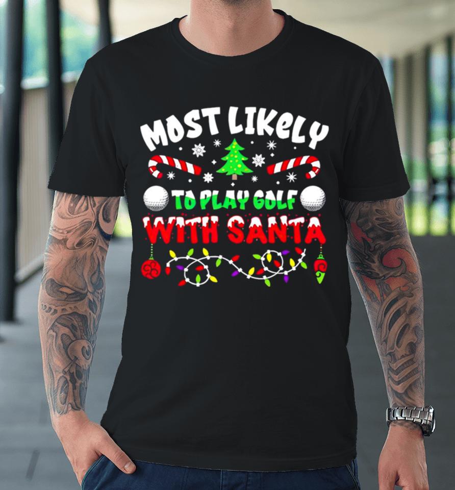 Most Likely To Play Goft With Santa Christmas Premium T-Shirt