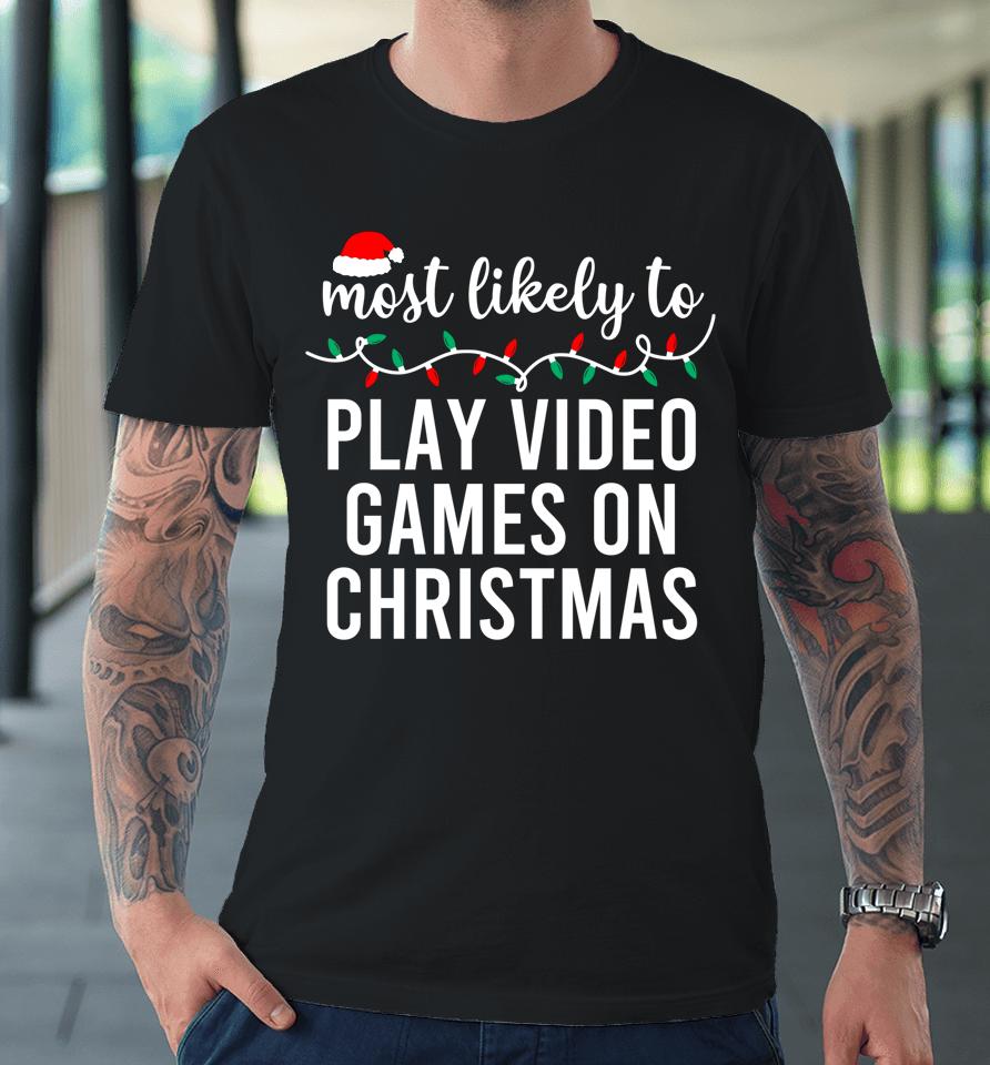 Most Likely To Play Video Games On Christmas Premium T-Shirt