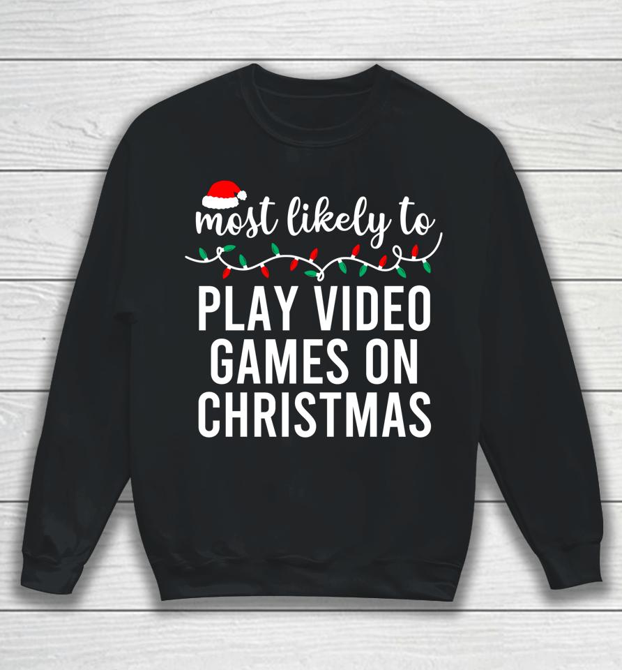 Most Likely To Play Video Games On Christmas Sweatshirt