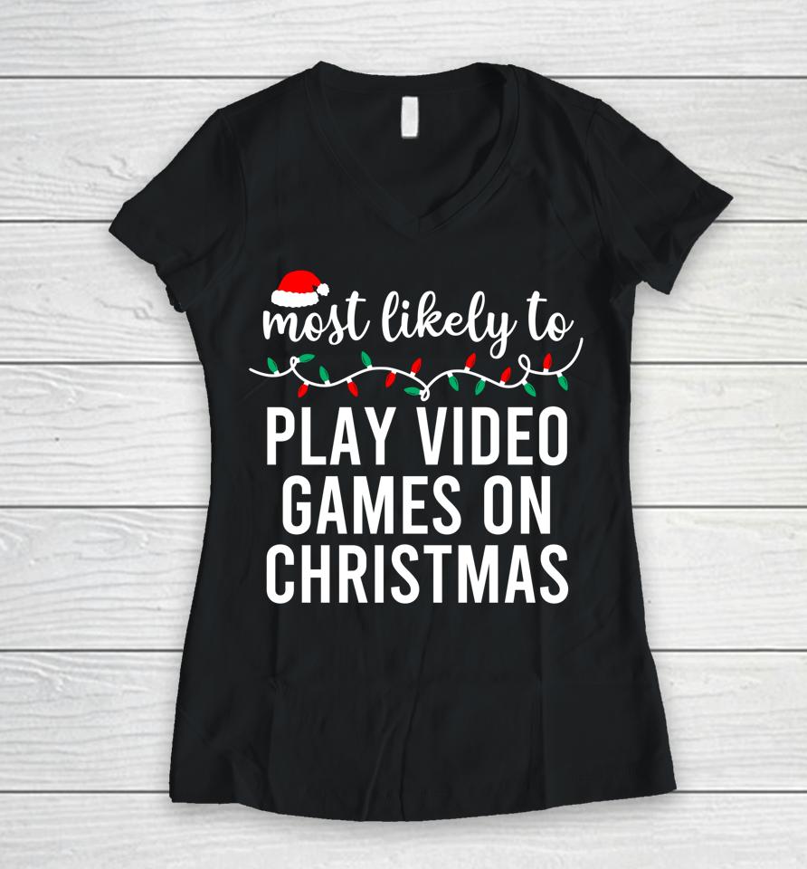 Most Likely To Play Video Games On Christmas Women V-Neck T-Shirt