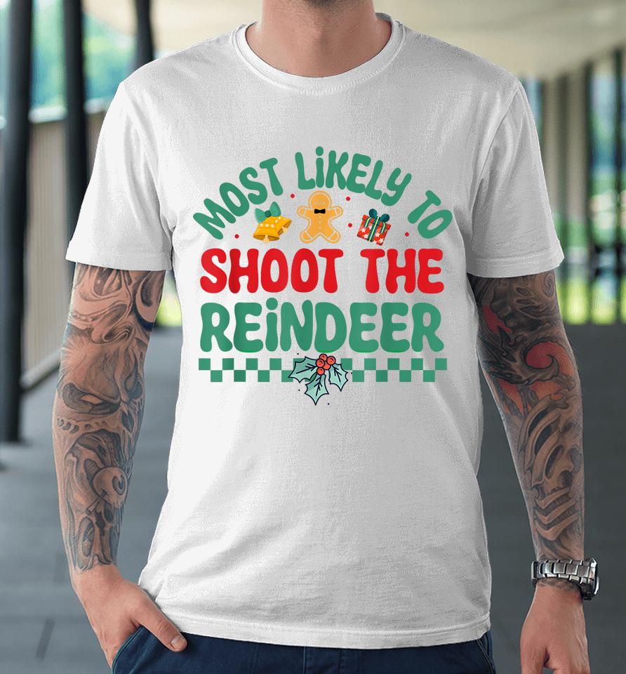 Most Likely To Shoot The Reindeer Christmas Pajamas Premium T-Shirt