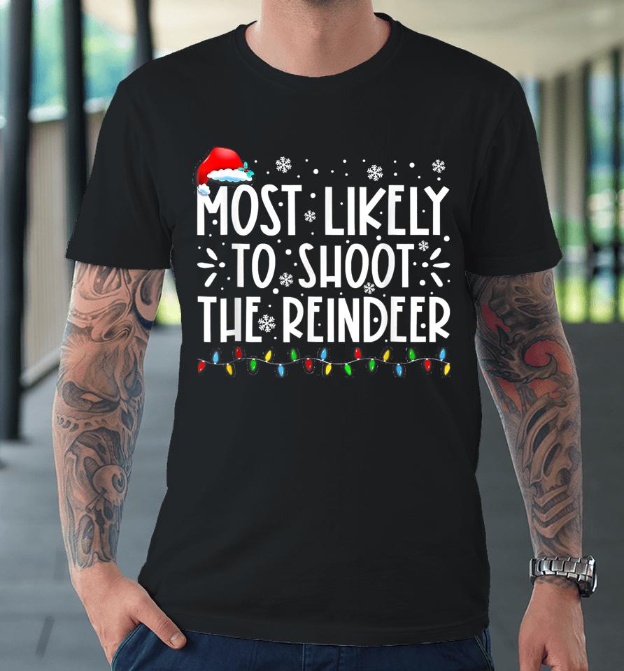 Most Likely To Shoot The Reindeer Family Christmas Holiday Premium T-Shirt