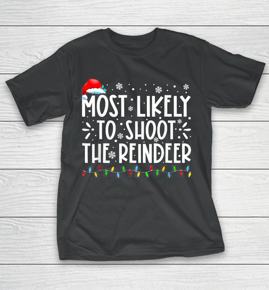Most Likely To Shoot The Reindeer Family Christmas Holiday T-Shirt