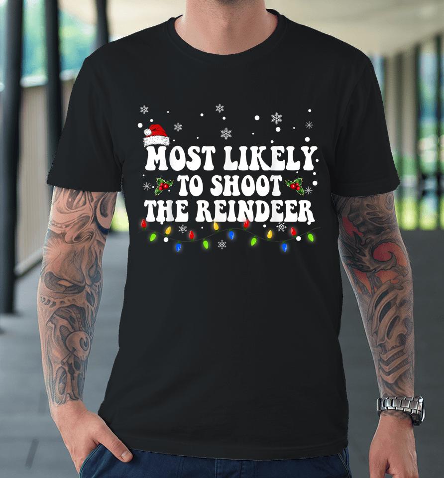 Most Likely To Shoot The Reindeer Hunting Christmas Hunter Premium T-Shirt
