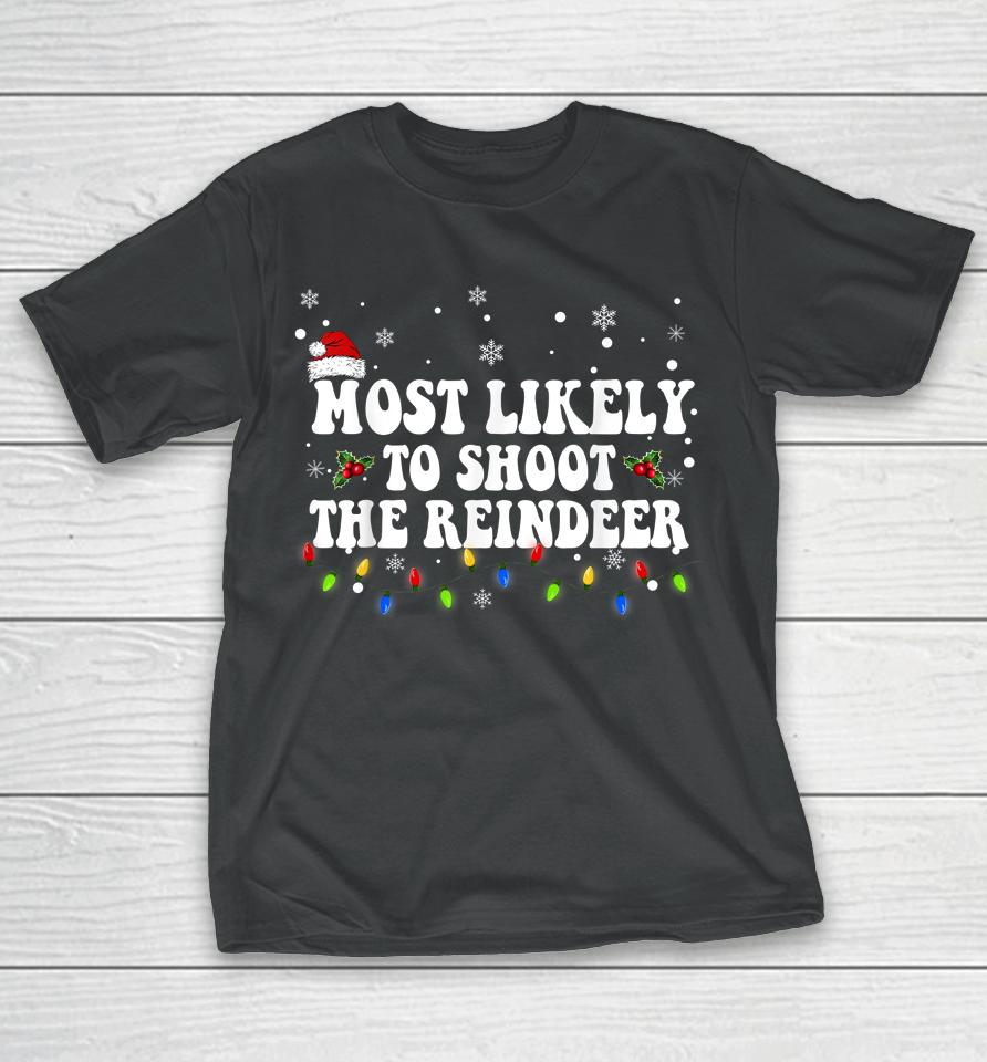 Most Likely To Shoot The Reindeer Hunting Christmas Hunter T-Shirt