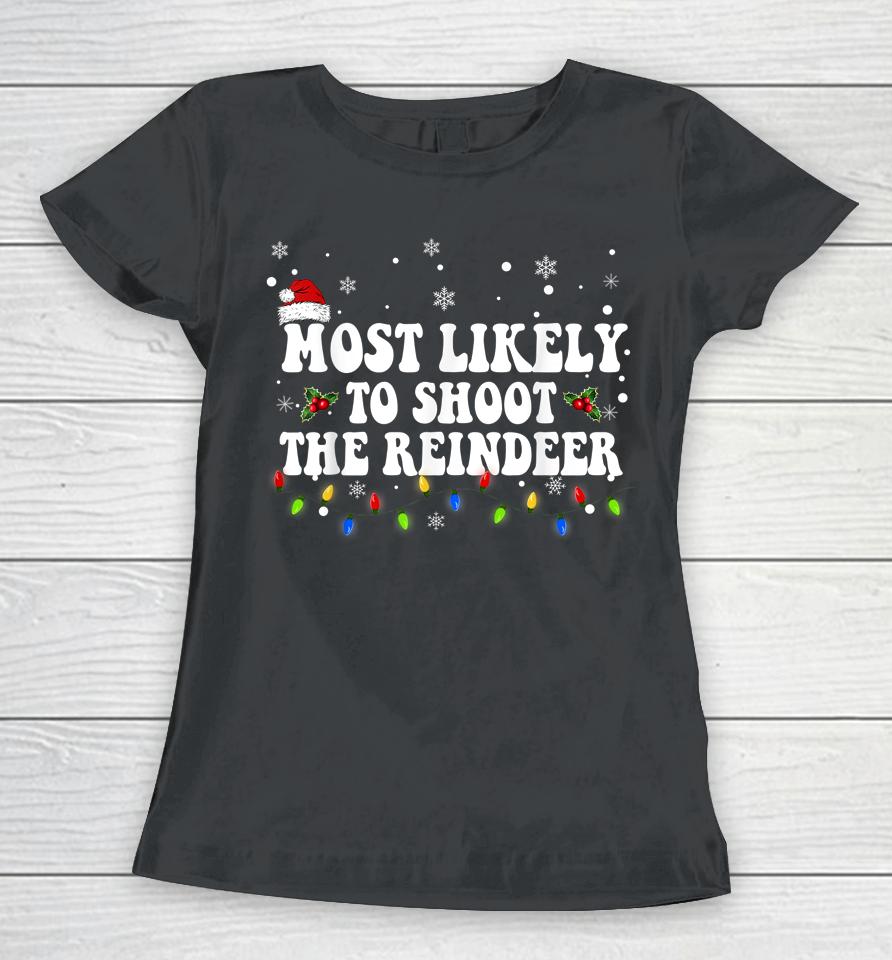 Most Likely To Shoot The Reindeer Hunting Christmas Hunter Women T-Shirt