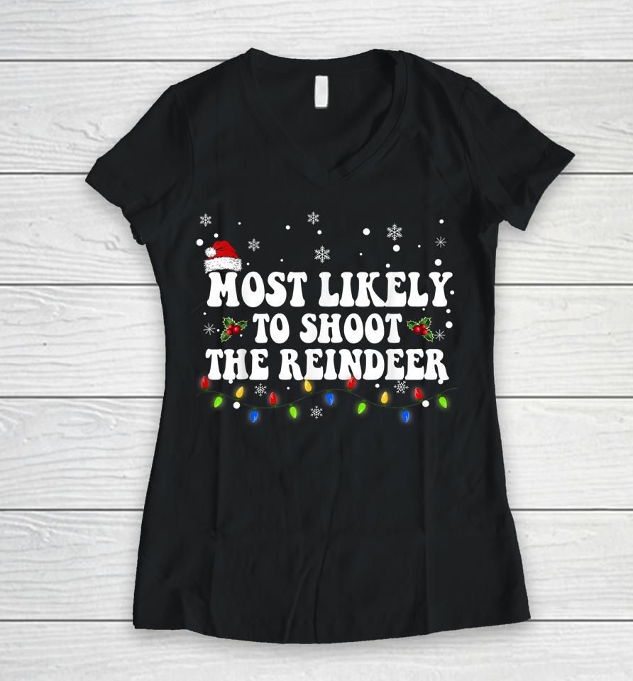 Most Likely To Shoot The Reindeer Hunting Christmas Hunter Women V-Neck T-Shirt