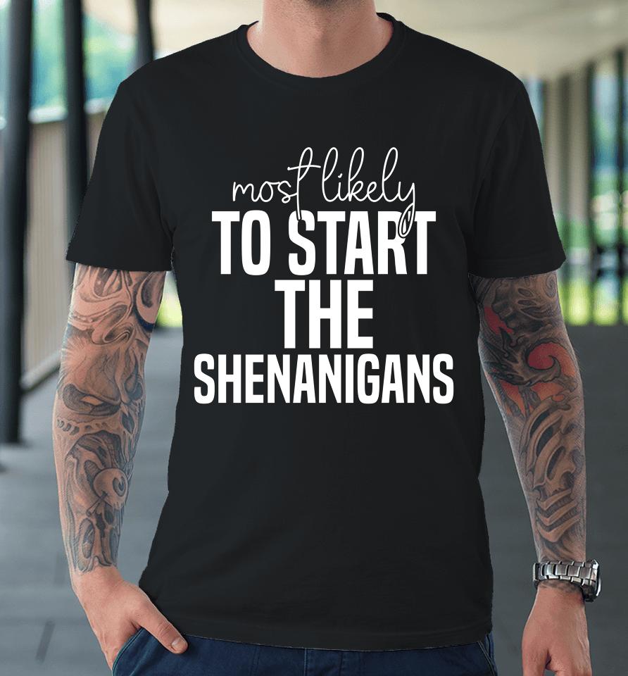 Most Likely To Start The Shenanigans St Patrick's Day Premium T-Shirt
