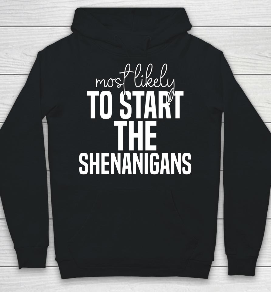 Most Likely To Start The Shenanigans St Patrick's Day Hoodie