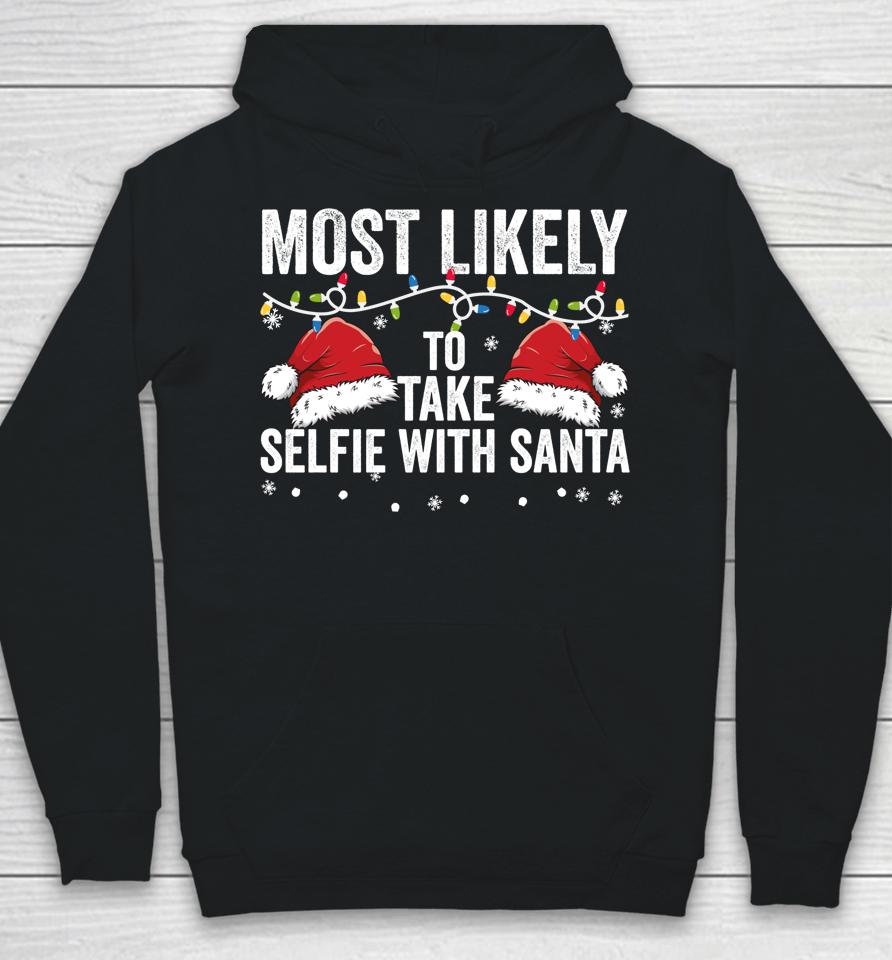 Most Likely To Take Selfie With Santa Matching Family Xmas Hoodie