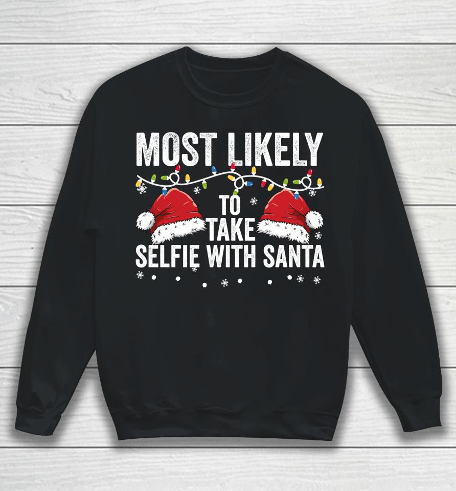 Most Likely To Take Selfie With Santa Matching Family Xmas Sweatshirt