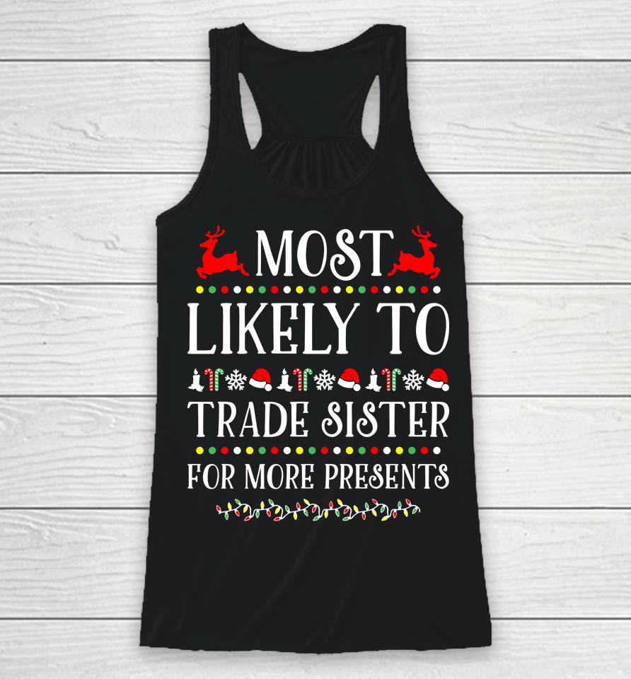Most Likely To Trade Sister For More Present Funny Christmas Racerback Tank
