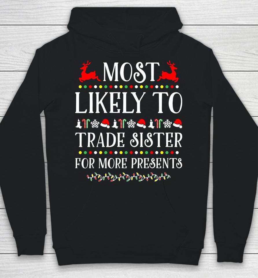 Most Likely To Trade Sister For More Present Funny Christmas Hoodie