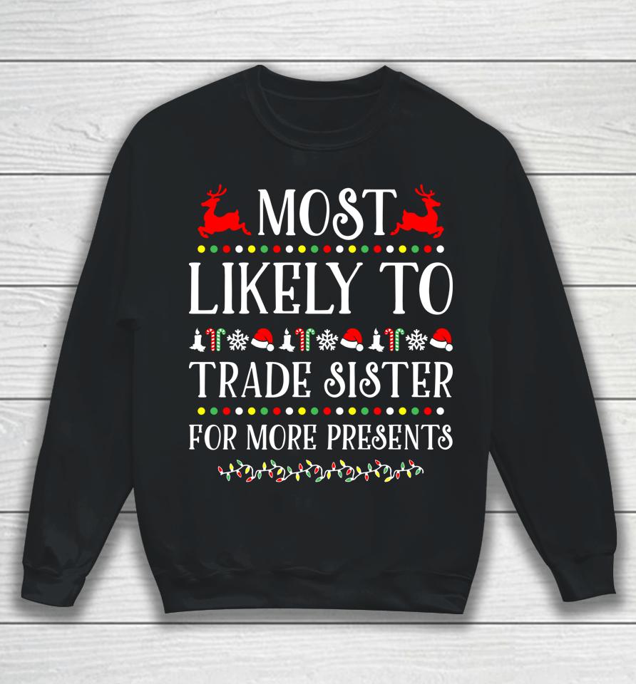Most Likely To Trade Sister For More Present Funny Christmas Sweatshirt