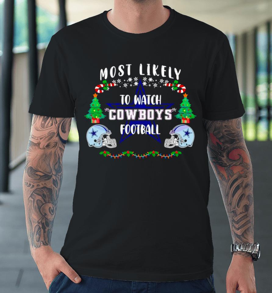 Most Likely To Watch Cowboys Football Merry Christmas Premium T-Shirt