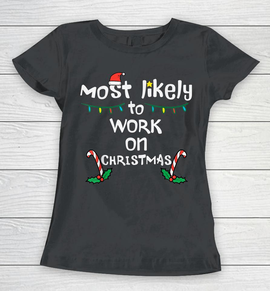 Most Likely To Work Christmas Xmas Family Matching Women T-Shirt