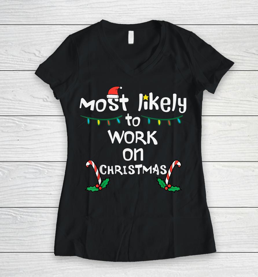 Most Likely To Work Christmas Xmas Family Matching Women V-Neck T-Shirt