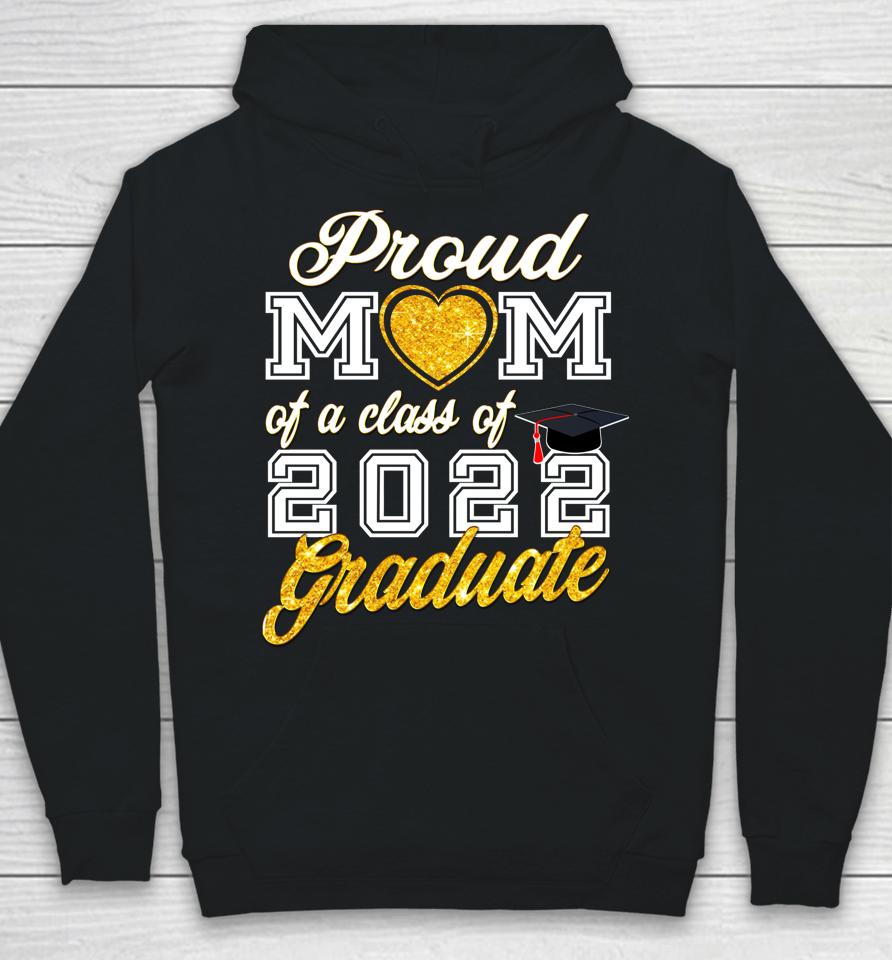 Mother Of Graduate Proud Mom Of A Class Of 2022 Graduate Hoodie