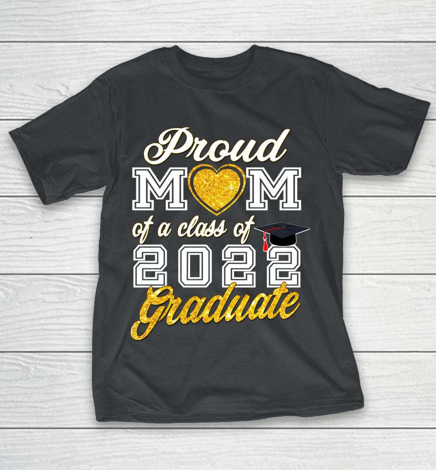 Mother Of Graduate Proud Mom Of A Class Of 2022 Graduate T-Shirt