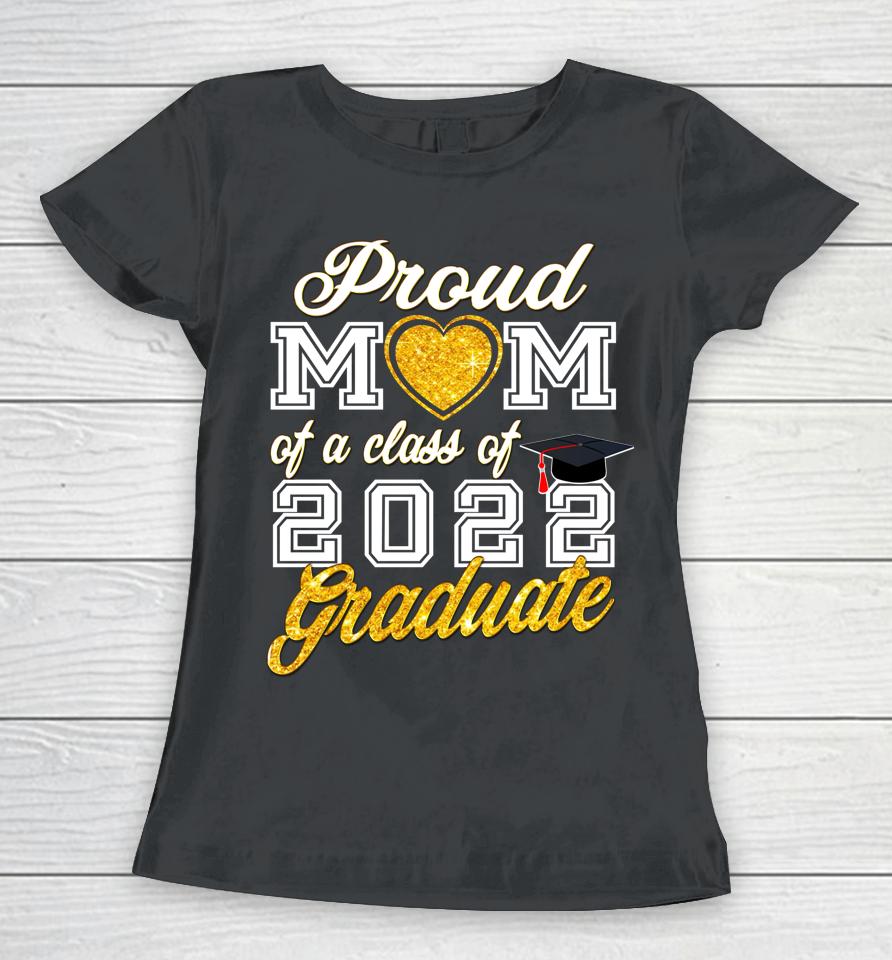 Mother Of Graduate Proud Mom Of A Class Of 2022 Graduate Women T-Shirt