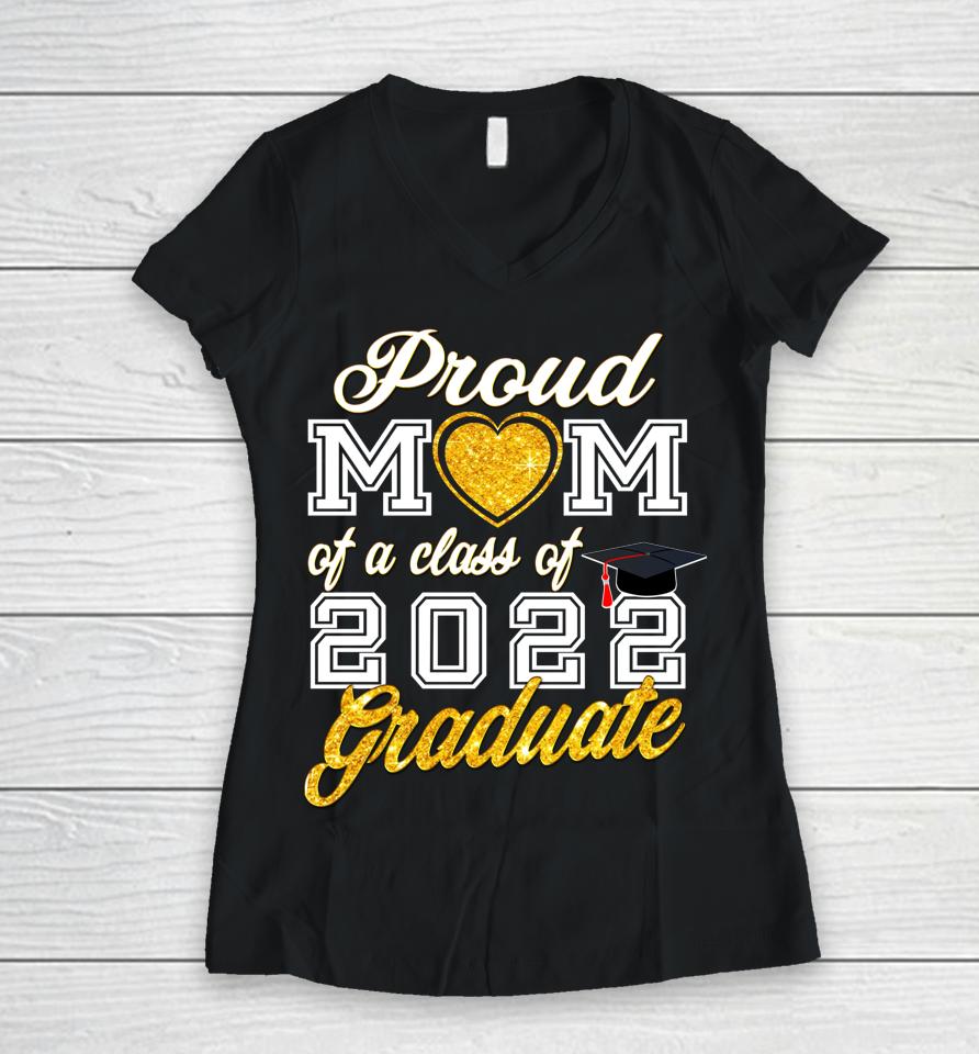 Mother Of Graduate Proud Mom Of A Class Of 2022 Graduate Women V-Neck T-Shirt