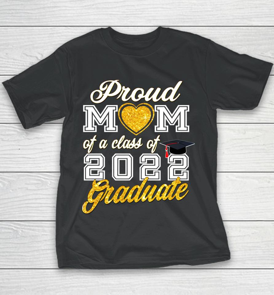 Mother Of Graduate Proud Mom Of A Class Of 2022 Graduate Youth T-Shirt
