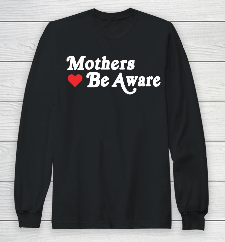 Mothers Be Aware Long Sleeve T-Shirt