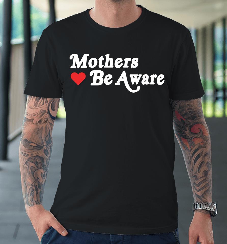 Mothers Be Aware Premium T-Shirt