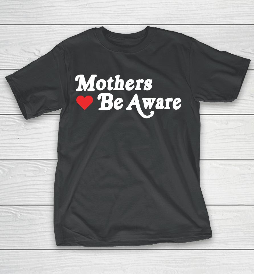 Mothers Be Aware T-Shirt